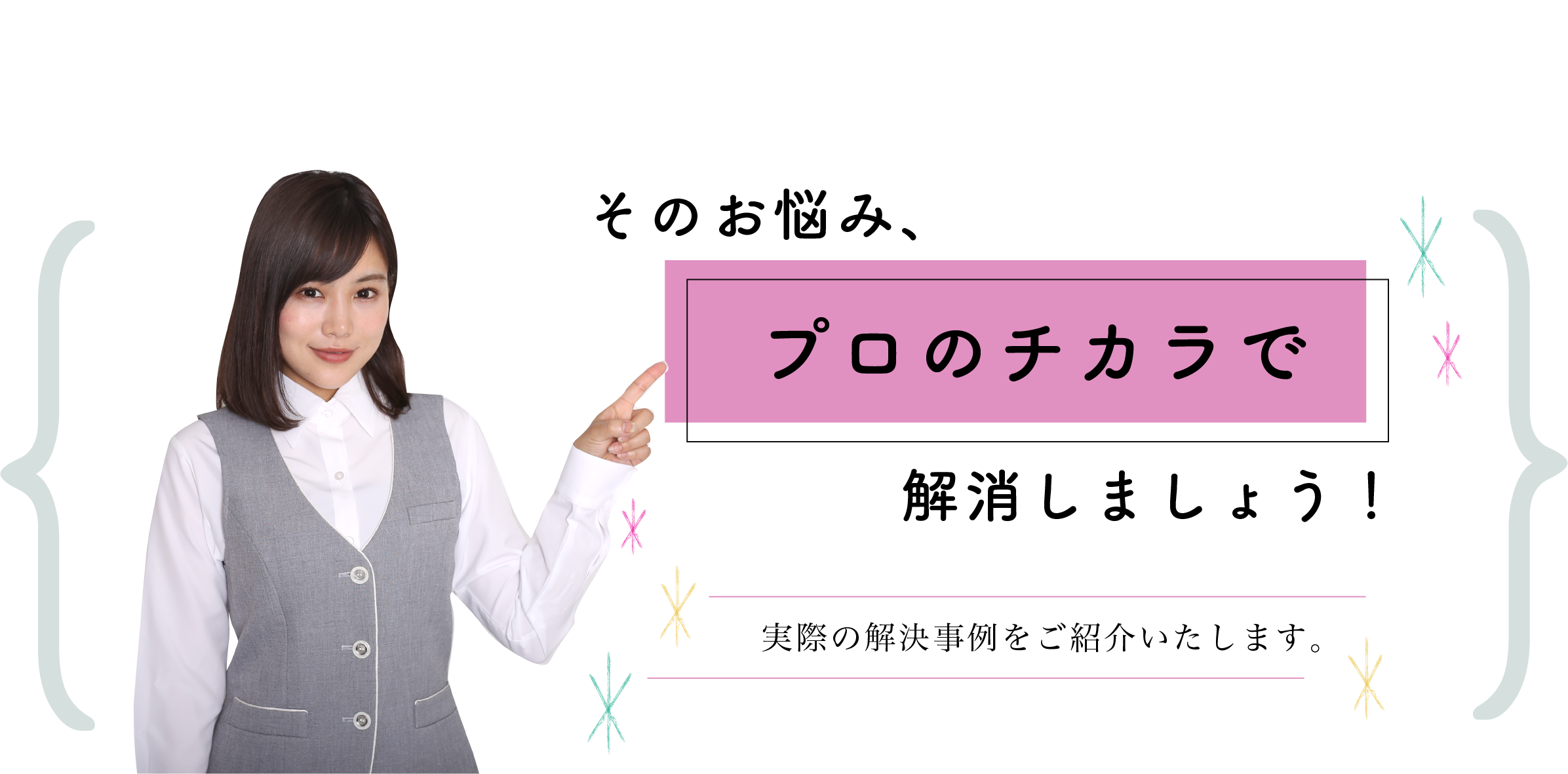 そのお悩み、プロの力で解決しましょう！